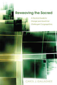 Reweaving the Sacred (A Practical Guide to Change and Growth for Challenged Congregations) by Carol J. Gallagher, 9780898695885