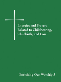 Liturgies and Prayers Related to Childbearing, Childbirth, and Loss (Enriching Our Worship 5) by Church Publishing Incorporated, 9780898696387