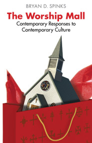 The Worship Mall (Contemporary Responses to Contemporary Culture) by Bryan D. Spinks, 9780898696752