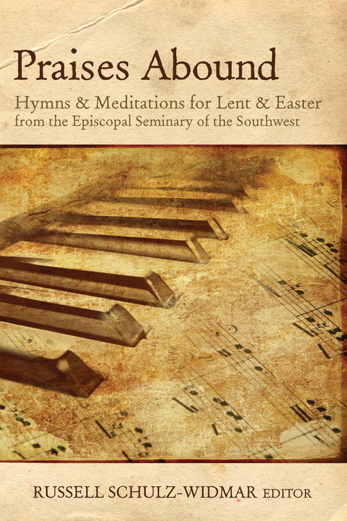 Praises Abound (Hymns and Meditations for Lent and Easter) by Russell Schulz-Widmar, 9780898698671