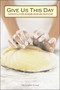 Give Us This Day (Lenten Reflections on Baking Bread and Discipleship) by Christopher Levan, 9781596270466