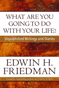 What Are You Going to Do with Your Life? (Unpublished Writings and Diaries) by Edwin H. Friedman, 9781596271142