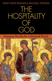 The Hospitality of God (Emerging Worship for a Missional Church) by Mary Gray-Reeves, Michael Perham, 9781596271388