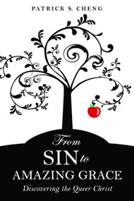 From Sin to Amazing Grace (Discovering the Queer Christ) by Patrick S. Cheng, 9781596272385