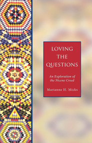 Loving the Questions (An Exploration of the Nicene Creed) by Marianne H. Micks, Rosemary Sullivan, 9781596280083
