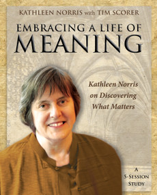 Embracing a Life of Meaning (Kathleen Norris on Discovering What Matters) by Kathleen Norris, Tim Scorer, 9781606741139