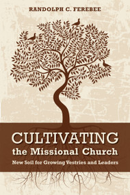 Cultivating the Missional Church (New Soil for Growing Vestries and Leaders) by Randolph C. Ferebee, 9780819228239