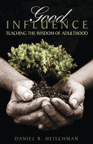 Good Influence (Teaching the Wisdom of Adulthood) by Daniel R. Heischman, 9780819223630