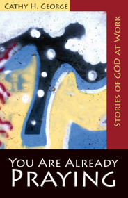 You Are Already Praying (Stories of God at Work) by Cathy H. George, 9780819228536
