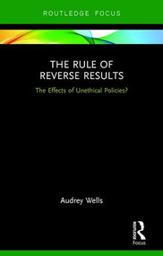The Rule of Reverse Results (The Effects of Unethical Policies?) by Audrey Wells, 9781472485465