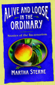 Alive and Loose in the Ordinary (Stories of the Incarnation) by Martha Sterne, 9780819221551