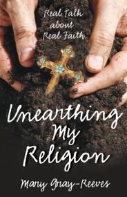 Unearthing My Religion (Real Talk about Real Faith) by Mary Gray-Reeves, 9780819228871