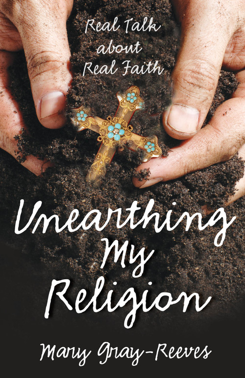 Unearthing My Religion (Real Talk about Real Faith) by Mary Gray-Reeves, 9780819228871