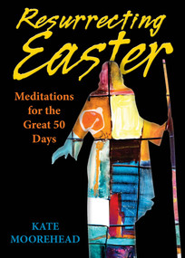 Resurrecting Easter (Meditations for the Great 50 Days) by Kate Moorehead, 9780819228482