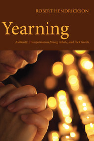Yearning (Authentic Transformation, Young Adults, and the Church) by Robert Hendrickson, 9780819228680