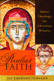 Peculiar Faith (Queer Theology for Christian Witness) by Jay Emerson Johnson, 9781596272507