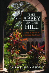 The Abbey Up the Hill (A Year in the Life of a Monastic Day Tripper) by Carol Bonomo, 9780819219121