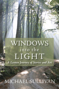 Windows into the Light (A Lenten Journey of Stories and Art) by Michael Sullivan, 9780819223227