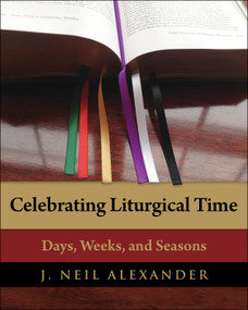 Celebrating Liturgical Time (Days, Weeks, and Seasons) by J. Neil Alexander, 9780898698732