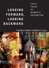Looking Forward, Looking Backward (Forty Years of Women's Ordination) by Fredrica Harris Thompsett, 9780819229229