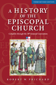 A History of the Episcopal Church - Third Revised Edition (Complete through the 78th General Convention) by Robert W. Prichard, 9780819228772