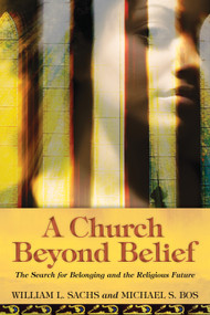 A Church Beyond Belief (The Search for Belonging and the Religious Future) by William L. Sachs, Michael S. Bos, 9780819228994
