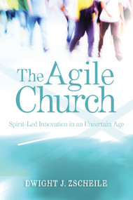 The Agile Church (Spirit-Led Innovation in an Uncertain Age) by Dwight J. Zscheile, 9780819229779