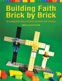 Building Faith Brick by Brick (An Imaginative Way to Explore the Bible with Children) by Emily Slichter Given, 9781606741924