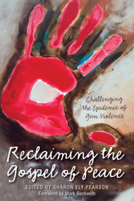 Reclaiming The Gospel of Peace (Challenging the Epidemic of Gun Violence) by Sharon Ely Pearson, Mark M. Beckwith, 9780819232021