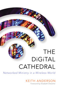 The Digital Cathedral (Networked Ministry in a Wireless World) by Keith Anderson, Elizabeth Drescher, 9780819229953