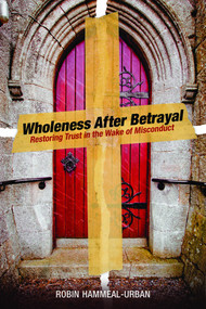 Wholeness After Betrayal (Restoring Trust in the Wake of Misconduct) by Robin Hammeal-Urban, 9780819231772