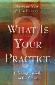 What Is Your Practice? (Lifelong Growth in the Spirit) by Liz Forney, Norvene Vest, 9780819229892