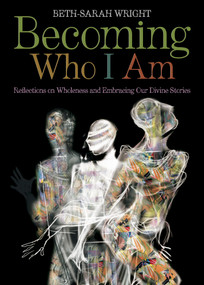 Becoming Who I Am (Reflections on Wholeness and Embracing Our Divine Stories) by Beth-Sarah Wright, 9780819231796
