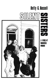 Silent Sisters (An Ethnography Of Homeless Women) by Betty G. Russell, 9781560320982