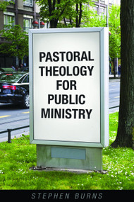 Pastoral Theology for Public Ministry by Stephen Burns, 9781596272644