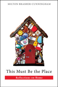 This Must Be the Place (Reflections on Home) by Milton Brasher-Cunningham, 9780819232090