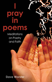 I pray in poems (Meditations on Poetry and Faith) by Dave Worster, 9780819231864