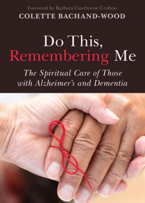 Do This, Remembering Me (The Spiritual Care of Those with Alzheimer's and Dementia) by Colette Bachand-Wood, Barbara Cawthorne Crafton, 9780819232519