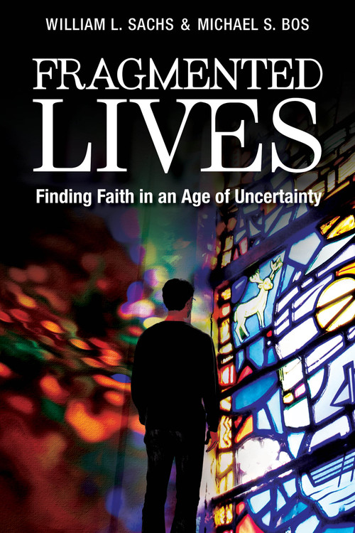 Fragmented Lives (Finding Faith in an Age of Uncertainty) by William L. Sachs, Michael S. Bos, 9780819232809