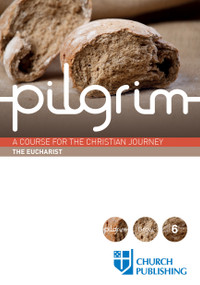 Pilgrim - The Eucharist (A Course for the Christian Journey) by Stephen Cottrell, Paula Gooder, Steven Croft, Robert Atwell, Sharon Ely Pearson, 9780898699586