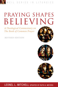 Praying Shapes Believing (A Theological Commentary on the Book of Common Prayer, Revised Edition) by Ruth A. Meyers, Leonel L. Mitchell, 9781596272729