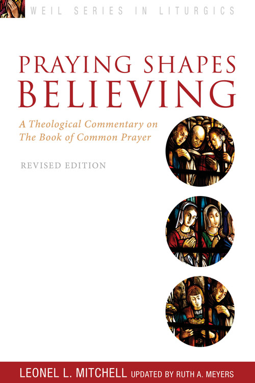 Praying Shapes Believing (A Theological Commentary on the Book of Common Prayer, Revised Edition) by Ruth A. Meyers, Leonel L. Mitchell, 9781596272729