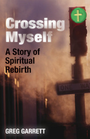 Crossing Myself (A Story of Spiritual Rebirth) by Greg Garrett, 9780819233059