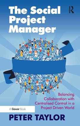 The Social Project Manager (Balancing Collaboration with Centralised Control in a Project Driven World) by Peter Taylor, 9781472452221