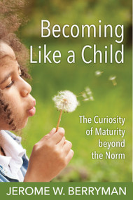 Becoming Like a Child (The Curiosity of Maturity beyond the Norm) by Jerome W. Berryman, 9780819233233