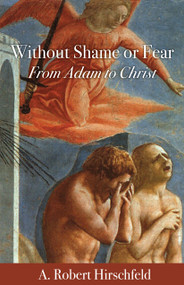 Without Shame or Fear (From Adam to Christ) by A. Robert Hirschfeld, 9780819233349