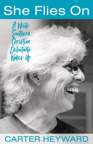 She Flies On (A White Southern Christian Debutante Wakes Up) by Carter Heyward, 9780819233530
