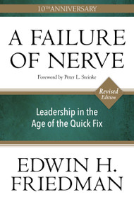 A Failure of Nerve (Leadership in the Age of the Quick Fix (10th Anniversary, Revised Edition)) by Edwin H. Friedman, Peter Steinke, 9781596272798