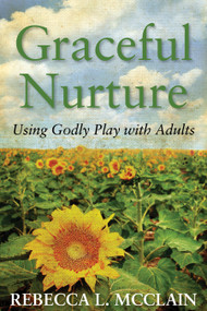 Graceful Nurture (Using Godly Play with Adults) by Rebecca L. McClain, 9780898699678