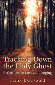 Tracking Down the Holy Ghost (Reflections on Love and Longing) by Frank T. Griswold, 9780819233653